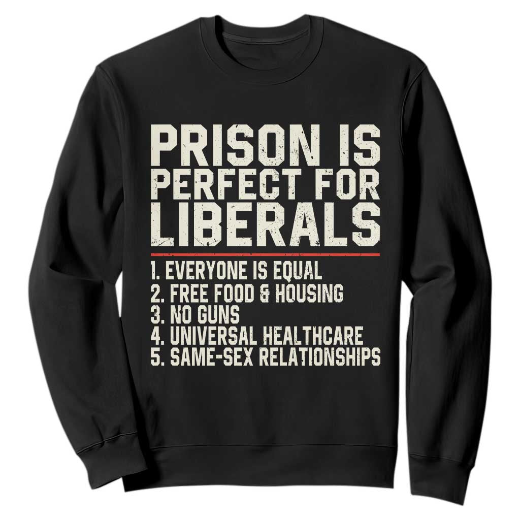 Prison Is Perfect For Liberals Sweatshirt Funny Anti Liberal Political Quote