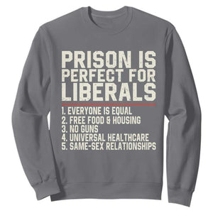 Prison Is Perfect For Liberals Sweatshirt Funny Anti Liberal Political Quote
