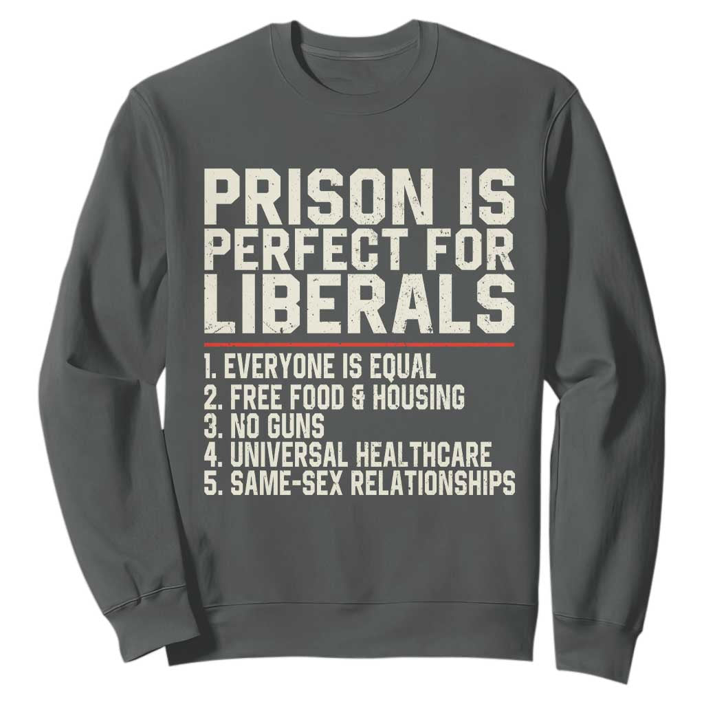 Prison Is Perfect For Liberals Sweatshirt Funny Anti Liberal Political Quote
