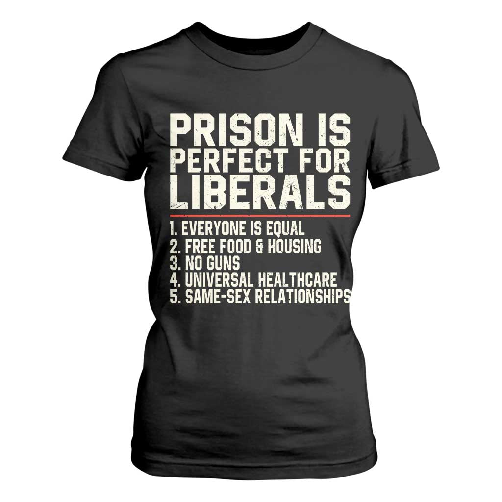 Prison Is Perfect For Liberals T Shirt For Women Funny Anti Liberal Political Quote