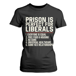 Prison Is Perfect For Liberals T Shirt For Women Funny Anti Liberal Political Quote