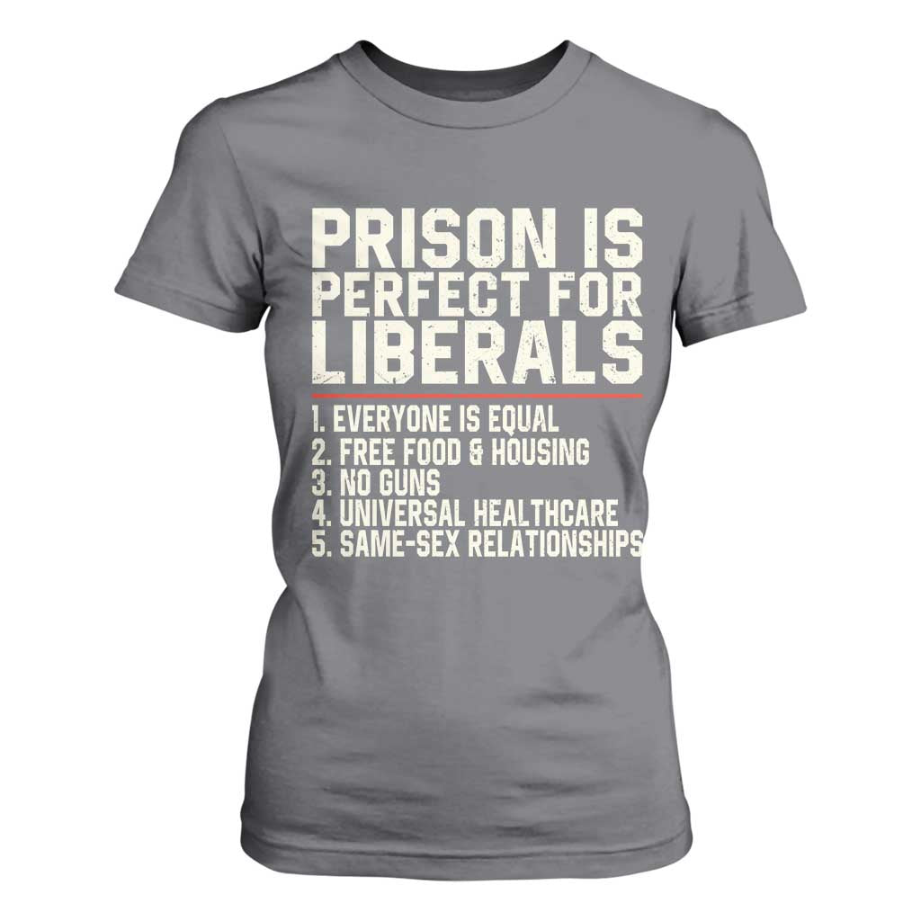 Prison Is Perfect For Liberals T Shirt For Women Funny Anti Liberal Political Quote