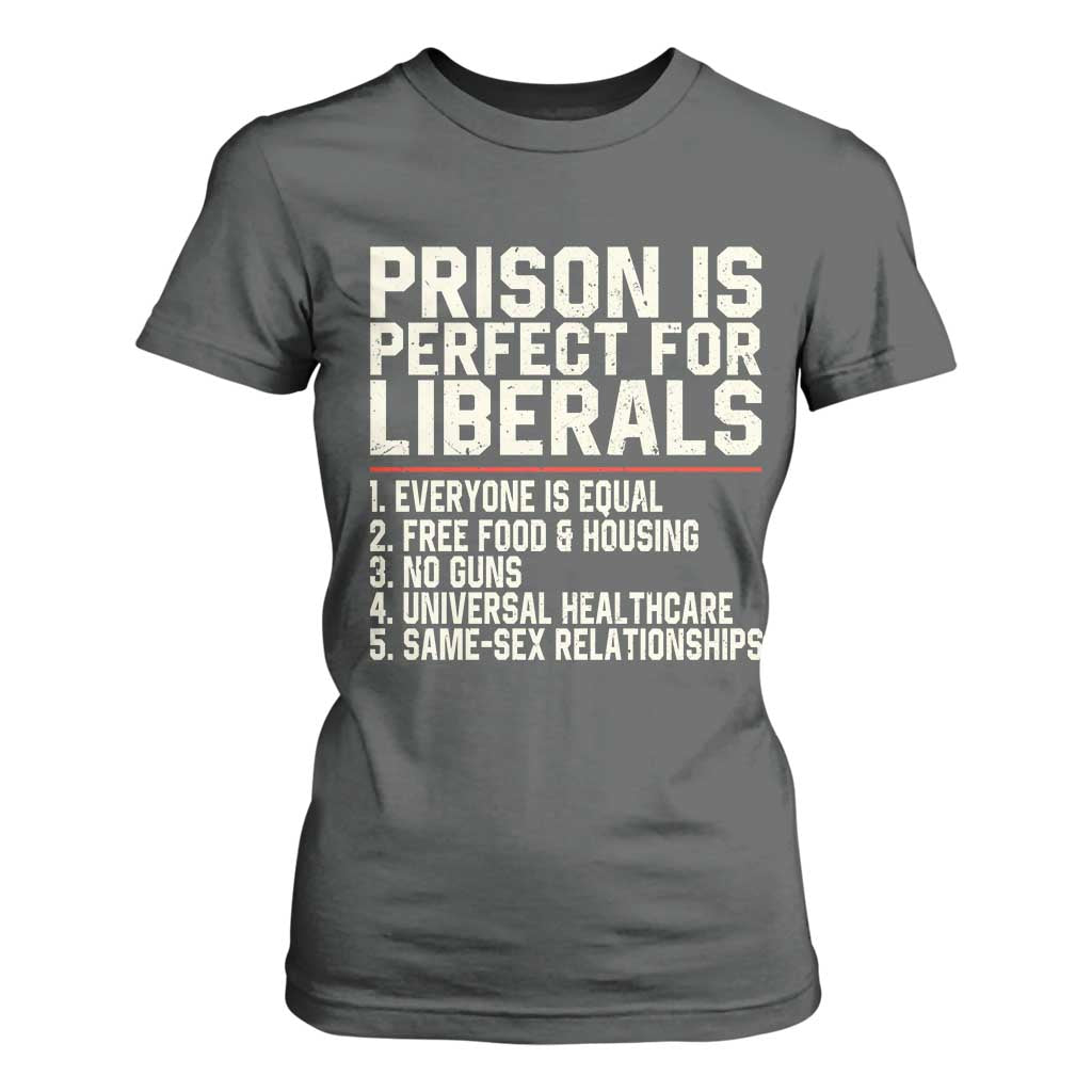 Prison Is Perfect For Liberals T Shirt For Women Funny Anti Liberal Political Quote