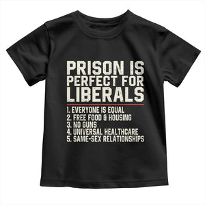 Prison Is Perfect For Liberals Toddler T Shirt Funny Anti Liberal Political Quote