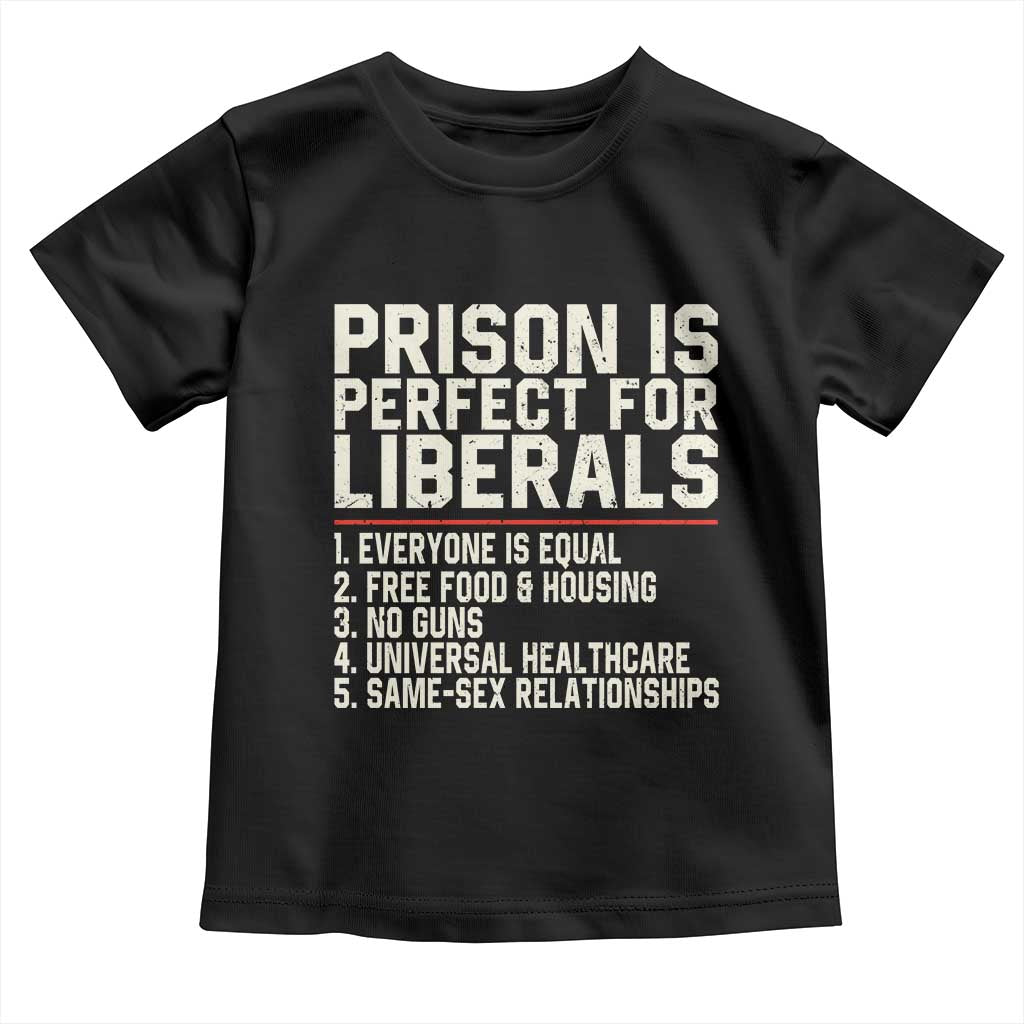 Prison Is Perfect For Liberals Toddler T Shirt Funny Anti Liberal Political Quote TS11 Black Print Your Wear