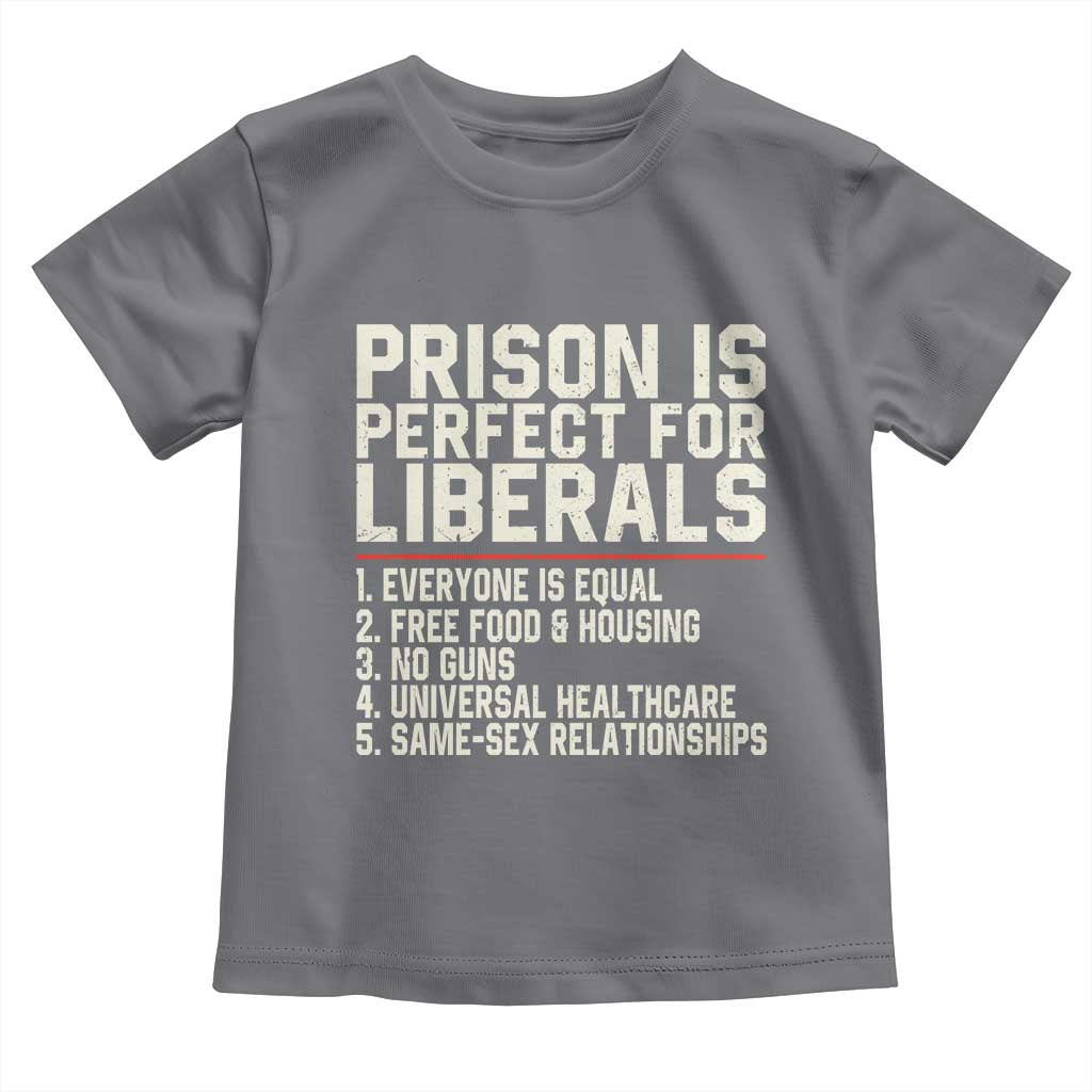 Prison Is Perfect For Liberals Toddler T Shirt Funny Anti Liberal Political Quote