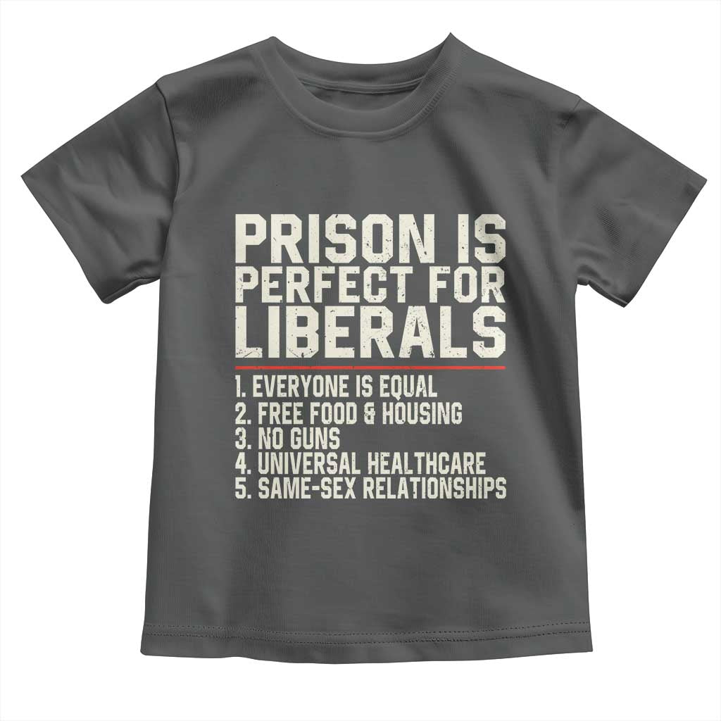 Prison Is Perfect For Liberals Toddler T Shirt Funny Anti Liberal Political Quote