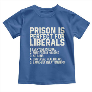 Prison Is Perfect For Liberals Toddler T Shirt Funny Anti Liberal Political Quote