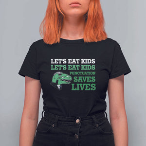 Funny Teacher T Shirt For Women Let's Eat Kids Punctuation Saves Lives Dinosaur TS11 Black Print Your Wear