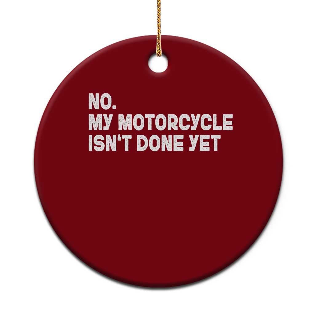 Funny Motorcycle Rider Ceramic Ornament No My Motorcycle Isn't Done Yet