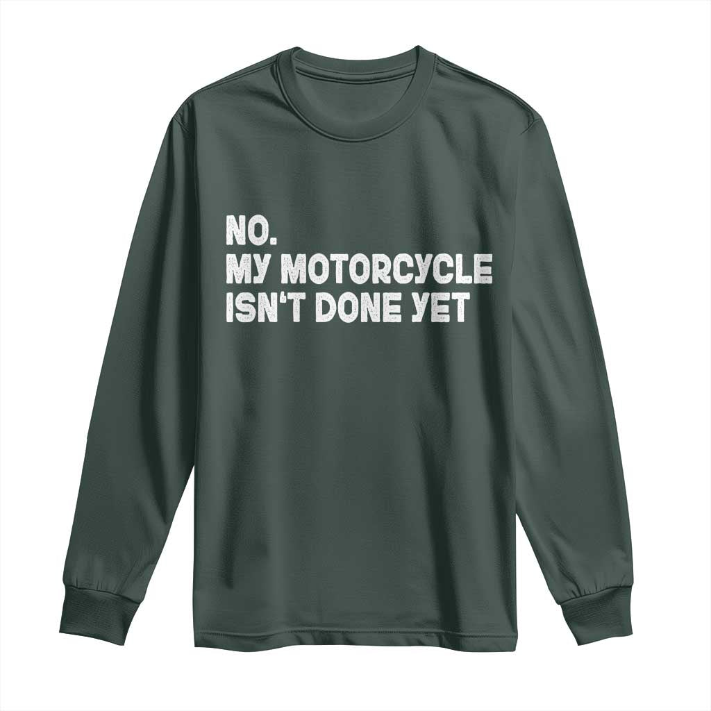 Funny Motorcycle Rider Long Sleeve Shirt No My Motorcycle Isn't Done Yet