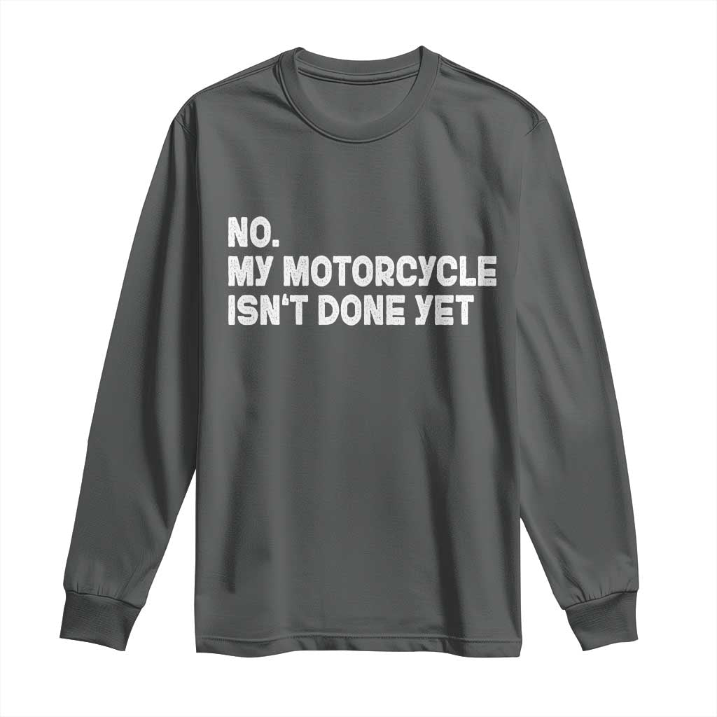 Funny Motorcycle Rider Long Sleeve Shirt No My Motorcycle Isn't Done Yet