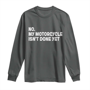 Funny Motorcycle Rider Long Sleeve Shirt No My Motorcycle Isn't Done Yet