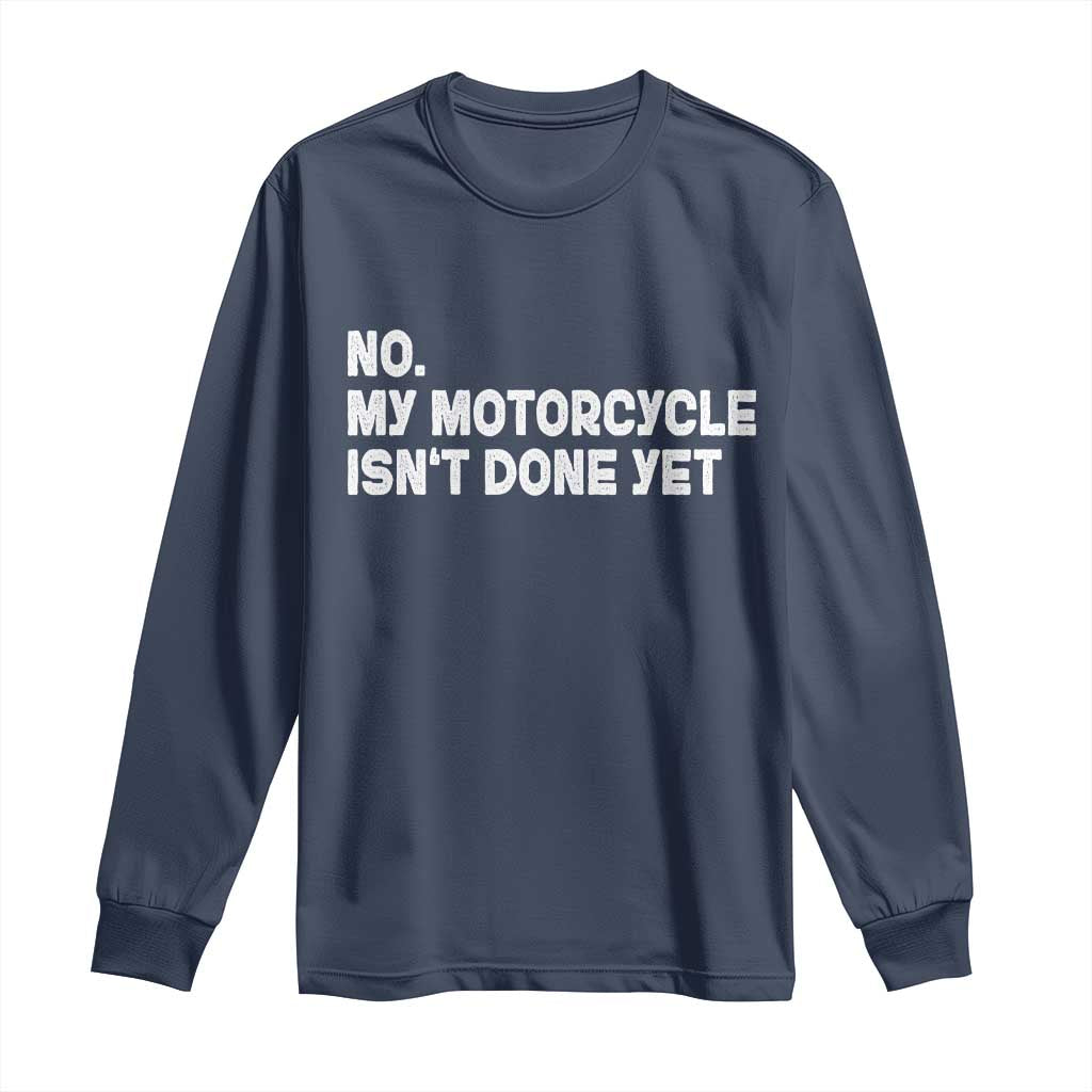 Funny Motorcycle Rider Long Sleeve Shirt No My Motorcycle Isn't Done Yet