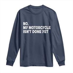 Funny Motorcycle Rider Long Sleeve Shirt No My Motorcycle Isn't Done Yet