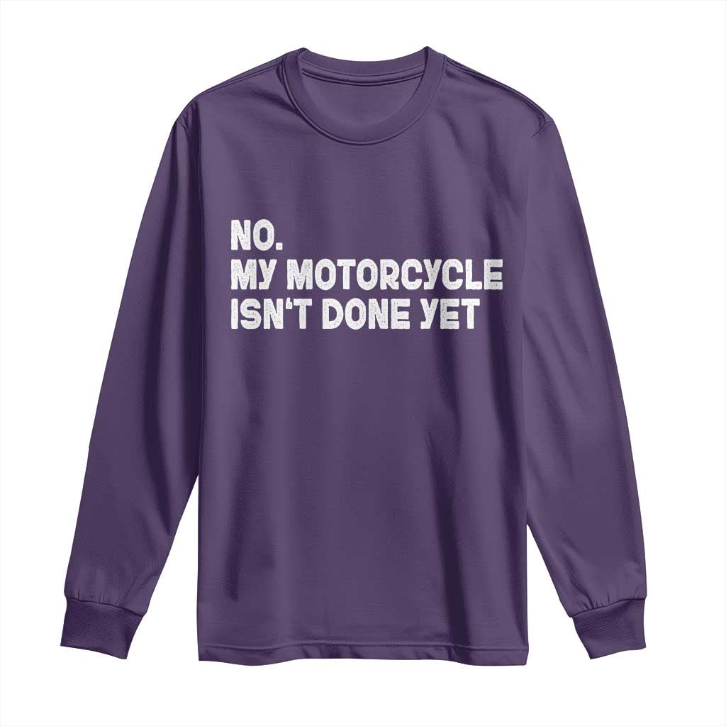 Funny Motorcycle Rider Long Sleeve Shirt No My Motorcycle Isn't Done Yet