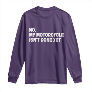 Funny Motorcycle Rider Long Sleeve Shirt No My Motorcycle Isn't Done Yet