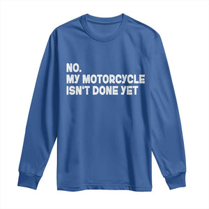 Funny Motorcycle Rider Long Sleeve Shirt No My Motorcycle Isn't Done Yet
