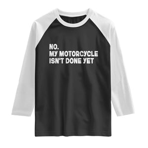 Funny Motorcycle Rider Raglan Shirt No My Motorcycle Isn't Done Yet