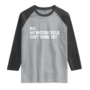 Funny Motorcycle Rider Raglan Shirt No My Motorcycle Isn't Done Yet