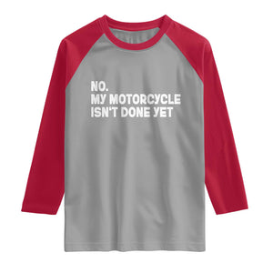 Funny Motorcycle Rider Raglan Shirt No My Motorcycle Isn't Done Yet