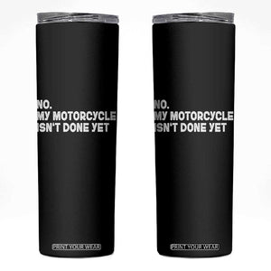 Funny Motorcycle Rider Skinny Tumbler No My Motorcycle Isn't Done Yet