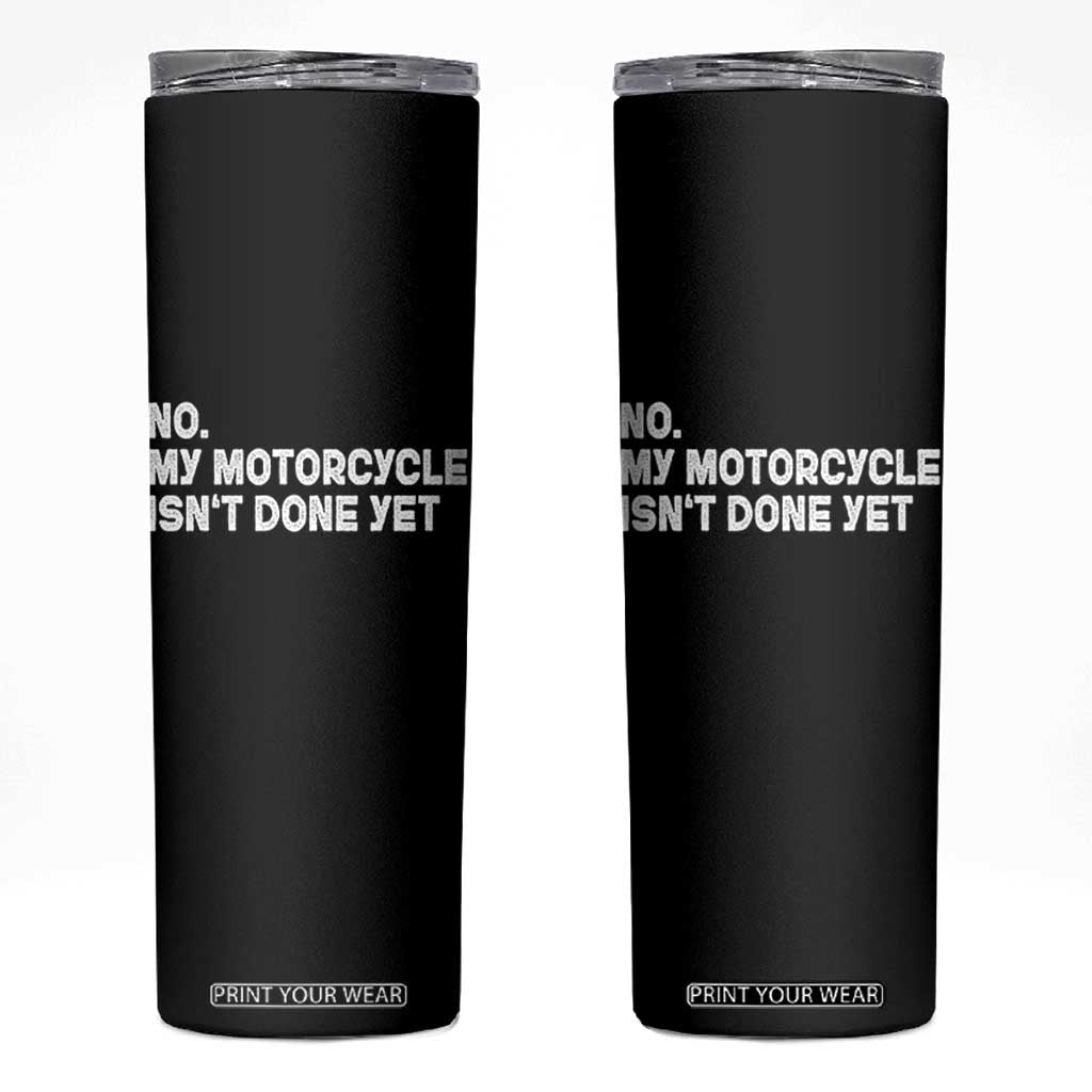 Funny Motorcycle Rider Skinny Tumbler No My Motorcycle Isn't Done Yet TS11 Black Print Your Wear