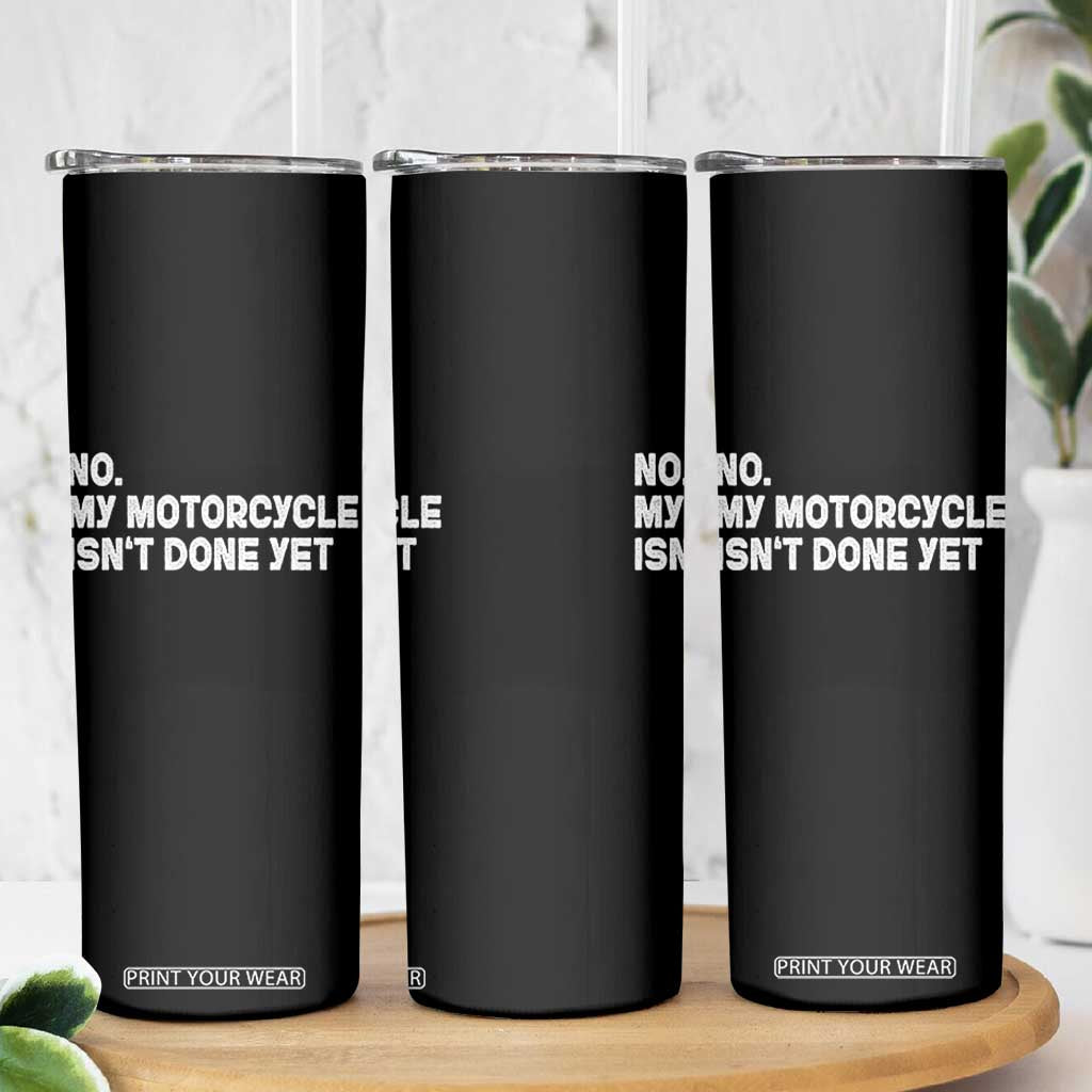Funny Motorcycle Rider Skinny Tumbler No My Motorcycle Isn't Done Yet