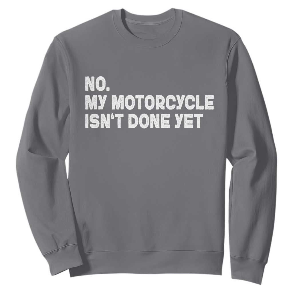 Funny Motorcycle Rider Sweatshirt No My Motorcycle Isn't Done Yet