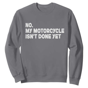 Funny Motorcycle Rider Sweatshirt No My Motorcycle Isn't Done Yet