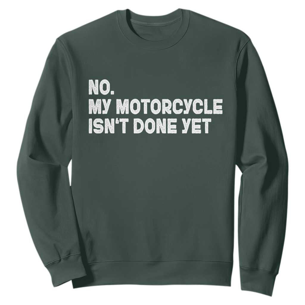 Funny Motorcycle Rider Sweatshirt No My Motorcycle Isn't Done Yet