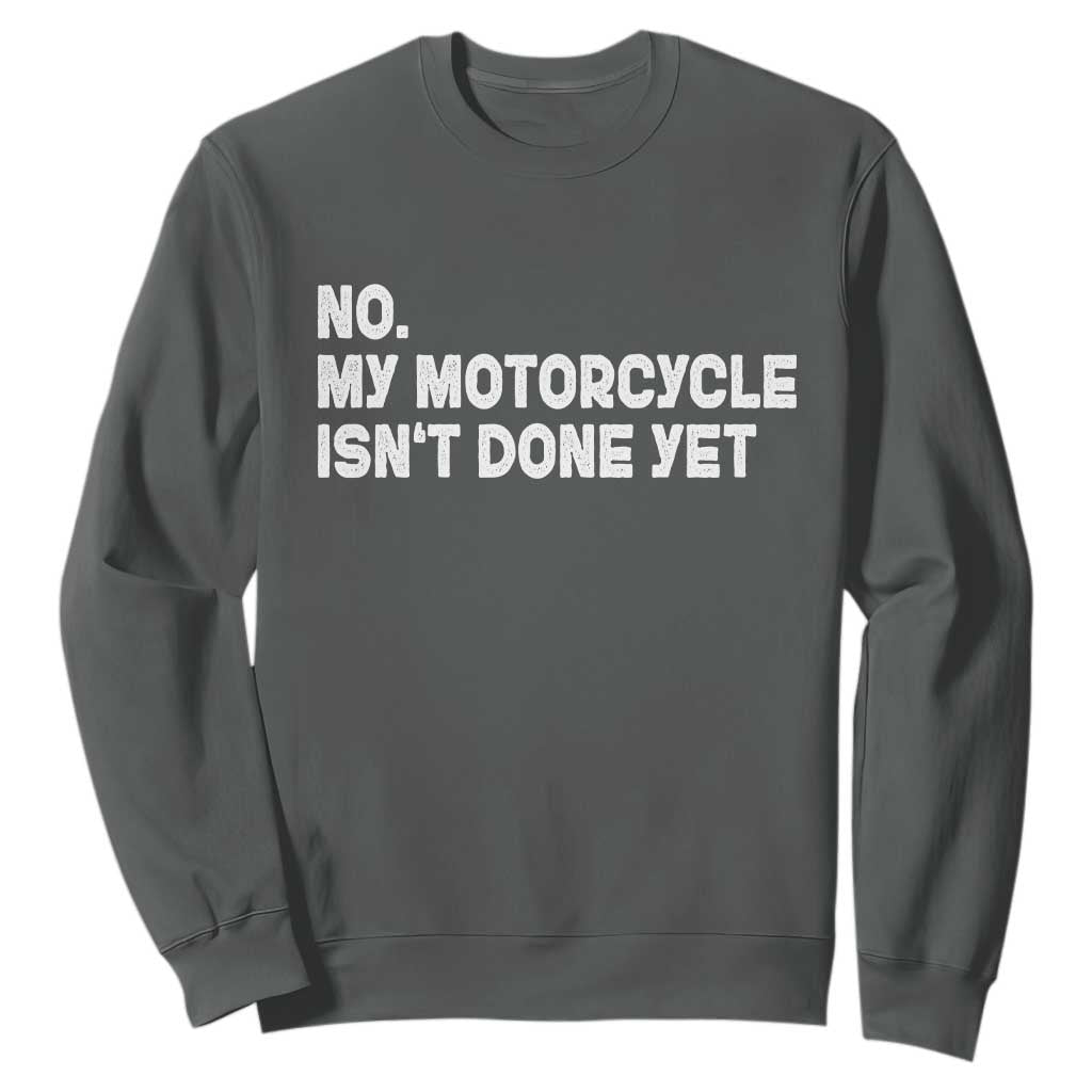 Funny Motorcycle Rider Sweatshirt No My Motorcycle Isn't Done Yet