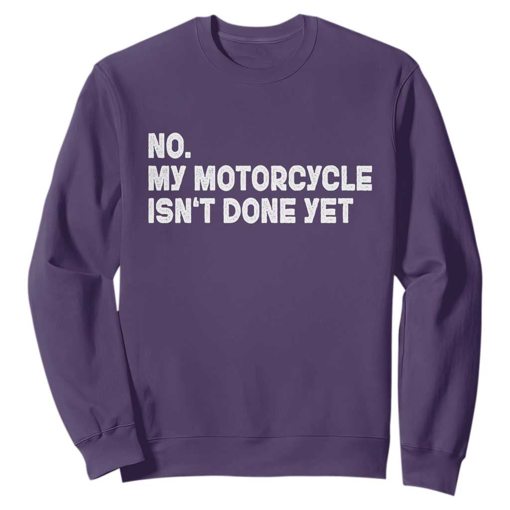 Funny Motorcycle Rider Sweatshirt No My Motorcycle Isn't Done Yet