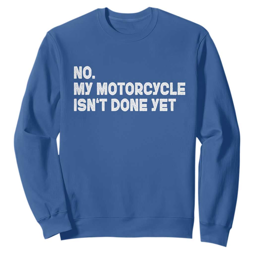 Funny Motorcycle Rider Sweatshirt No My Motorcycle Isn't Done Yet