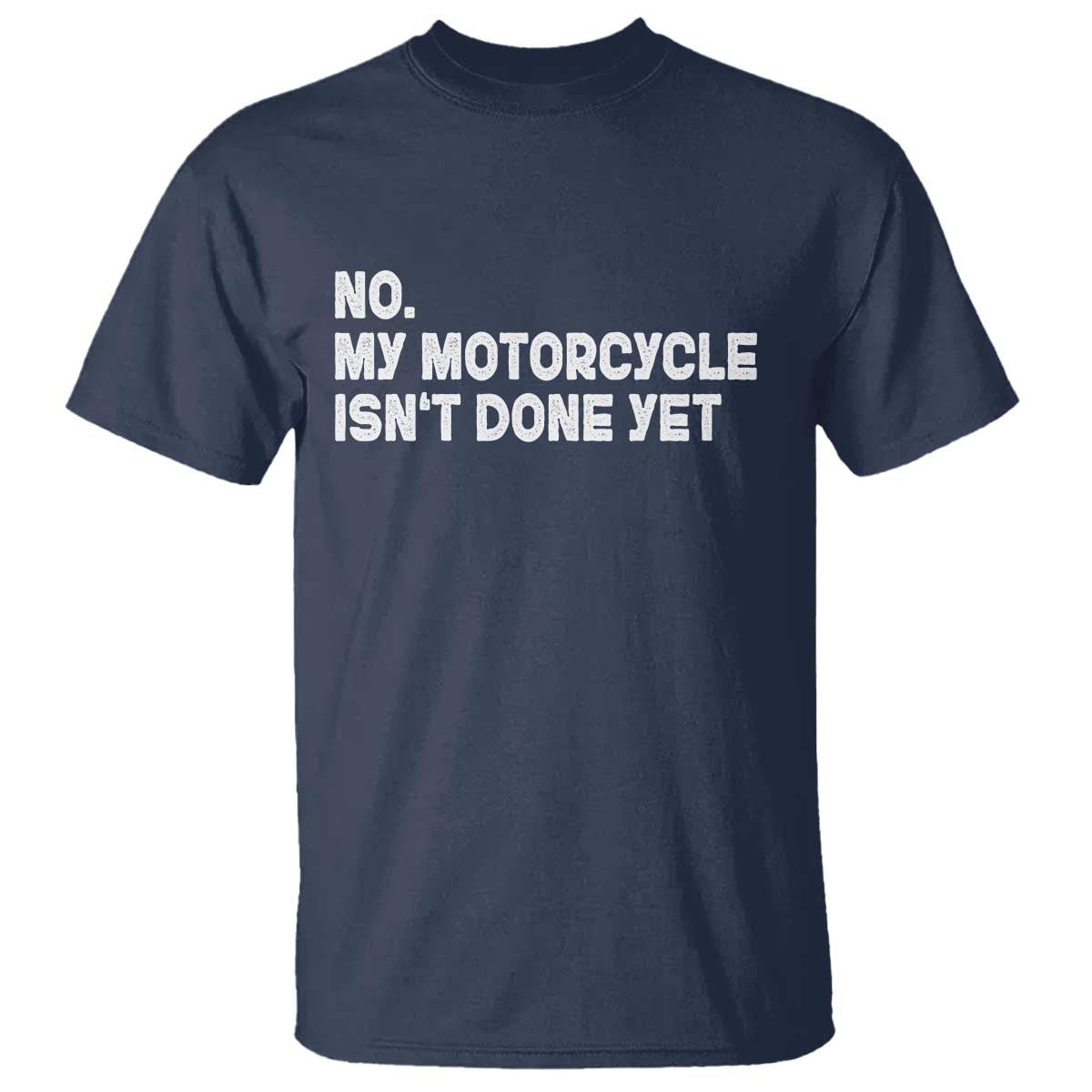 Funny Motorcycle Rider T Shirt No My Motorcycle Isn't Done Yet