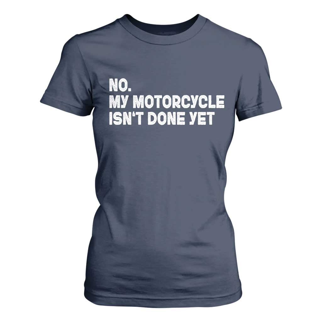 Funny Motorcycle Rider T Shirt For Women No My Motorcycle Isn't Done Yet