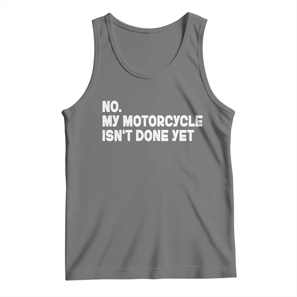 Funny Motorcycle Rider Tank Top No My Motorcycle Isn't Done Yet