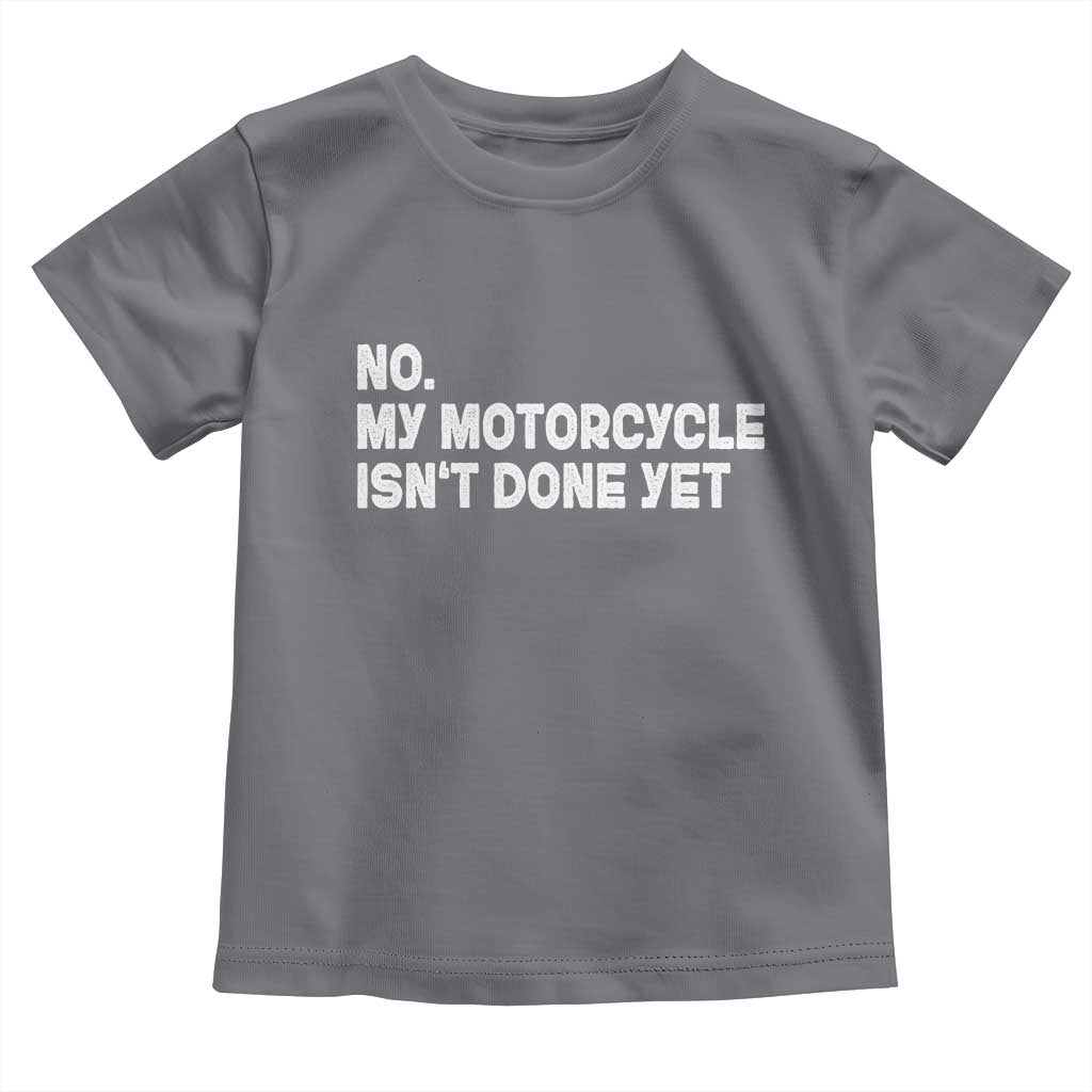 Funny Motorcycle Rider Toddler T Shirt No My Motorcycle Isn't Done Yet