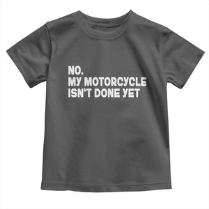 Funny Motorcycle Rider Toddler T Shirt No My Motorcycle Isn't Done Yet