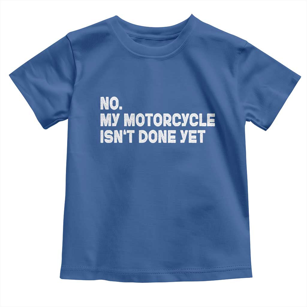 Funny Motorcycle Rider Toddler T Shirt No My Motorcycle Isn't Done Yet