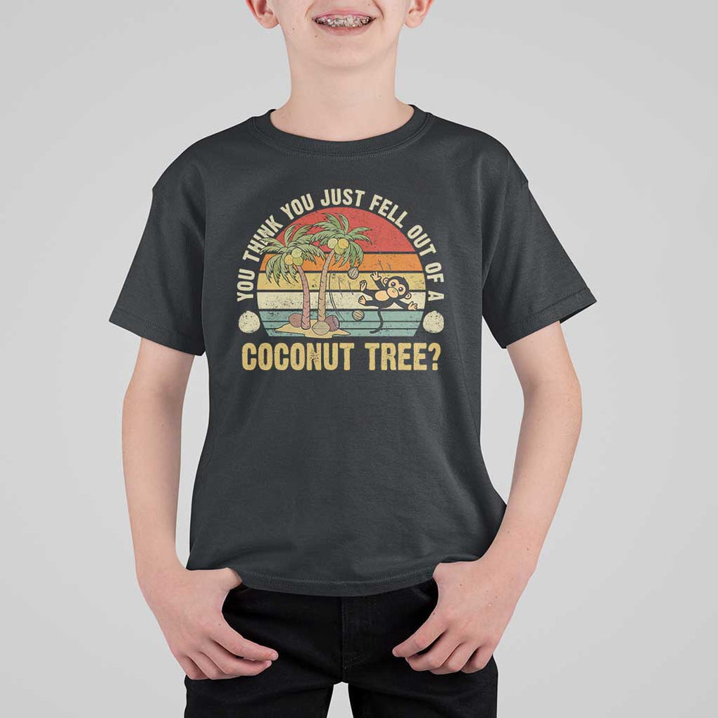 Funny Monkey T Shirt For Kid You Think You Just Fell Out Of A Coconut Tree TS11 Black Print Your Wear