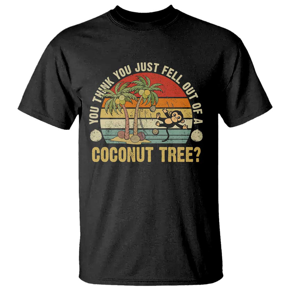 Funny Monkey T Shirt You Think You Just Fell Out Of A Coconut Tree TS11 Black Print Your Wear