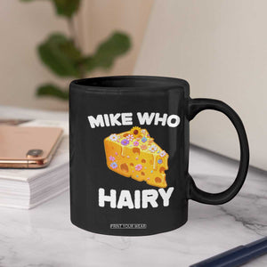 Funny Mike Who Cheese Hairy Coffee Mug Inappropriate Adult Humor Floral Cheese TS11 Print Your Wear