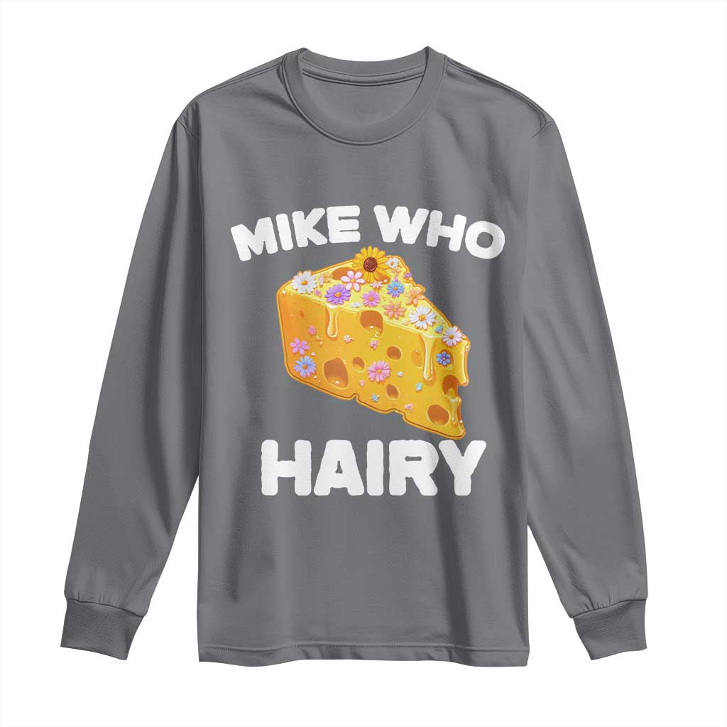 Funny Mike Who Cheese Hairy Long Sleeve Shirt Inappropriate Adult Humor Floral Cheese TS11 Charcoal Print Your Wear