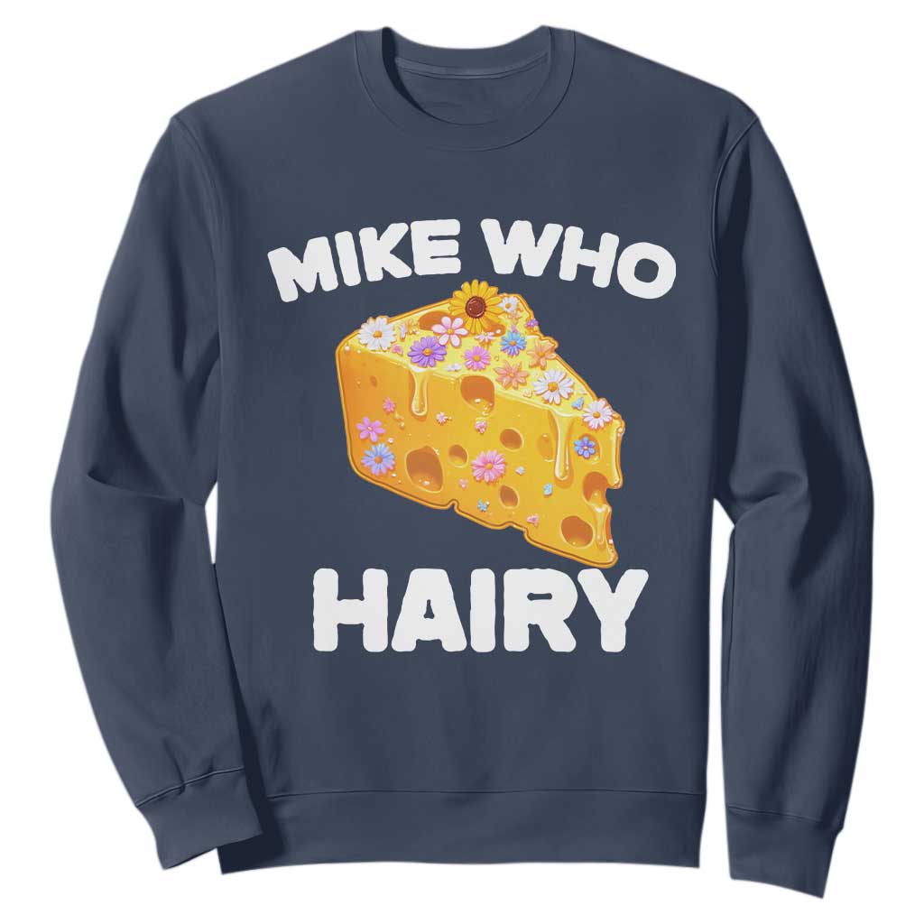 Funny Mike Who Cheese Hairy Sweatshirt Inappropriate Adult Humor Floral Cheese TS11 Navy Print Your Wear