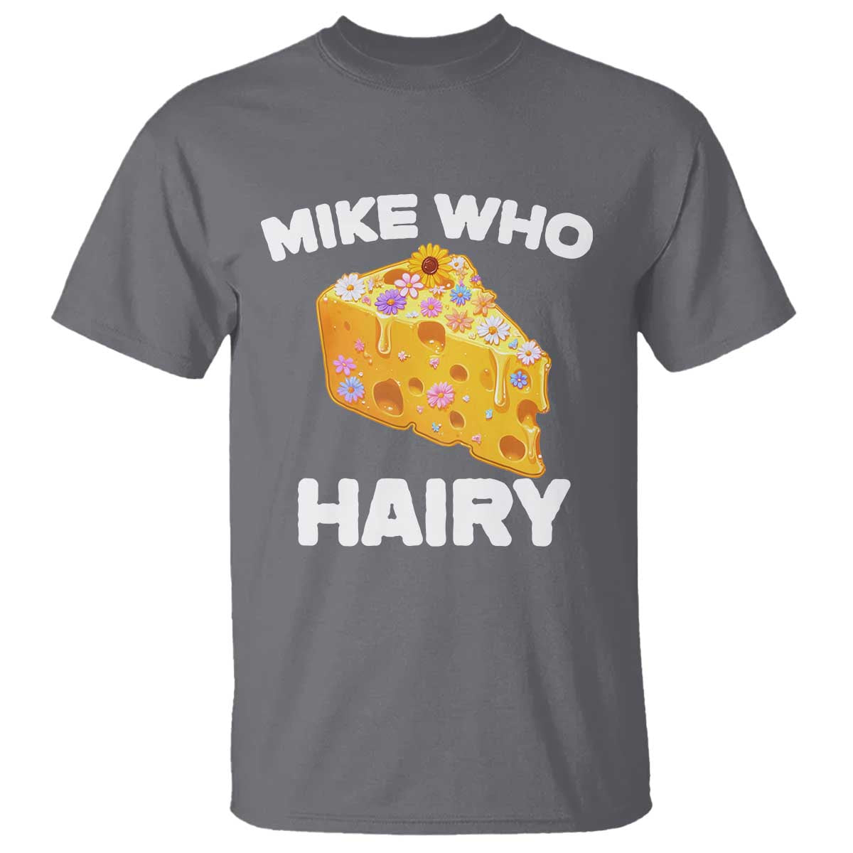 Funny Mike Who Cheese Hairy T Shirt Inappropriate Adult Humor Floral Cheese TS11 Charcoal Print Your Wear