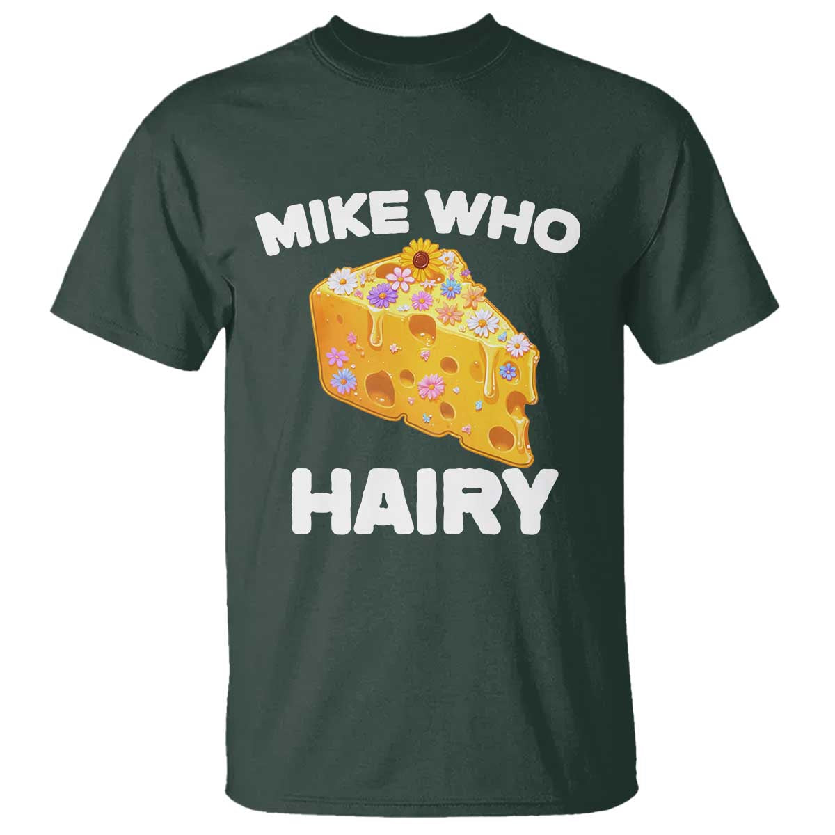 Funny Mike Who Cheese Hairy T Shirt Inappropriate Adult Humor Floral Cheese TS11 Dark Forest Green Print Your Wear