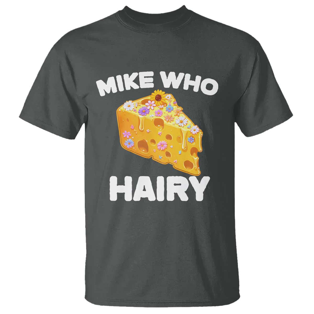 Funny Mike Who Cheese Hairy T Shirt Inappropriate Adult Humor Floral Cheese TS11 Dark Heather Print Your Wear