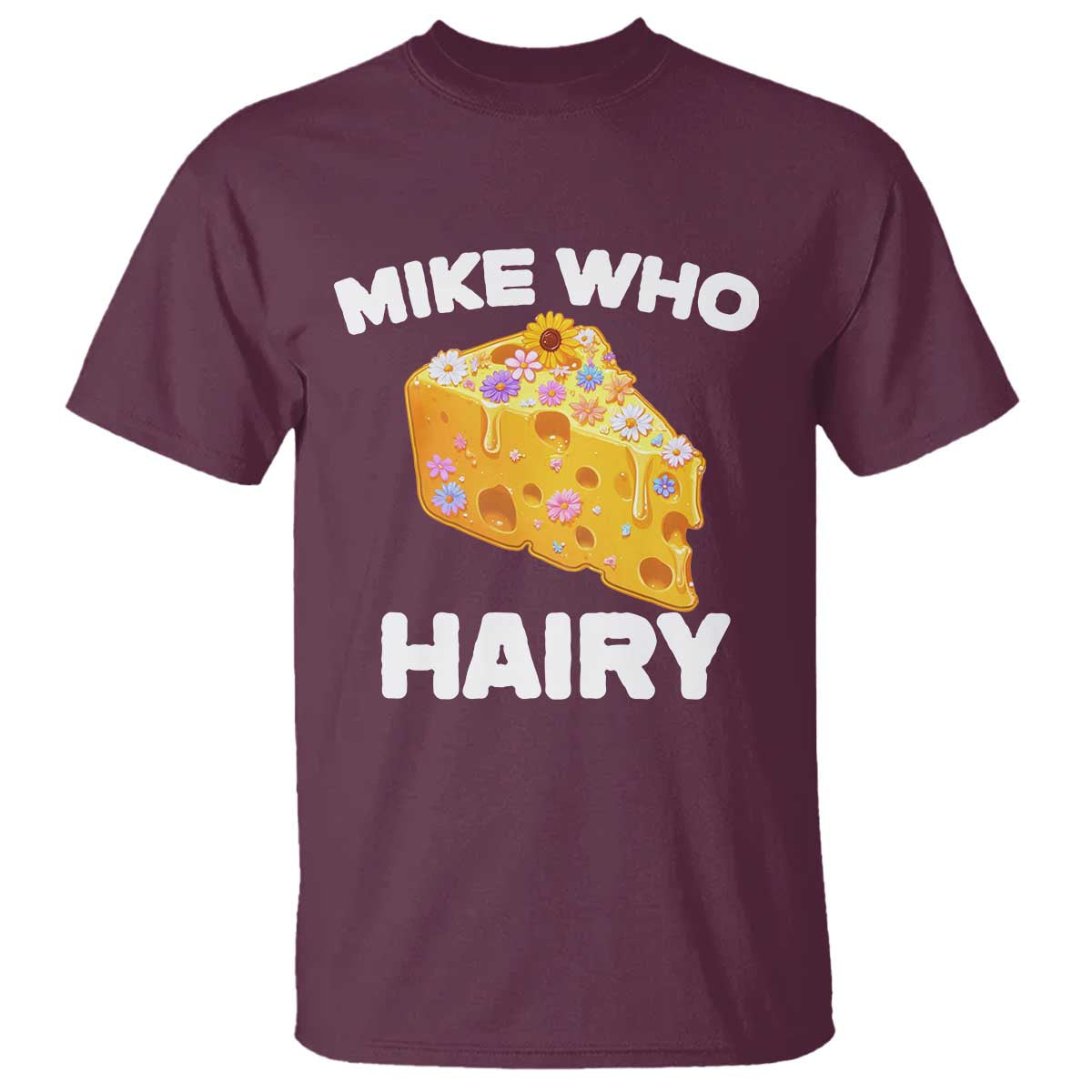 Funny Mike Who Cheese Hairy T Shirt Inappropriate Adult Humor Floral Cheese TS11 Maroon Print Your Wear