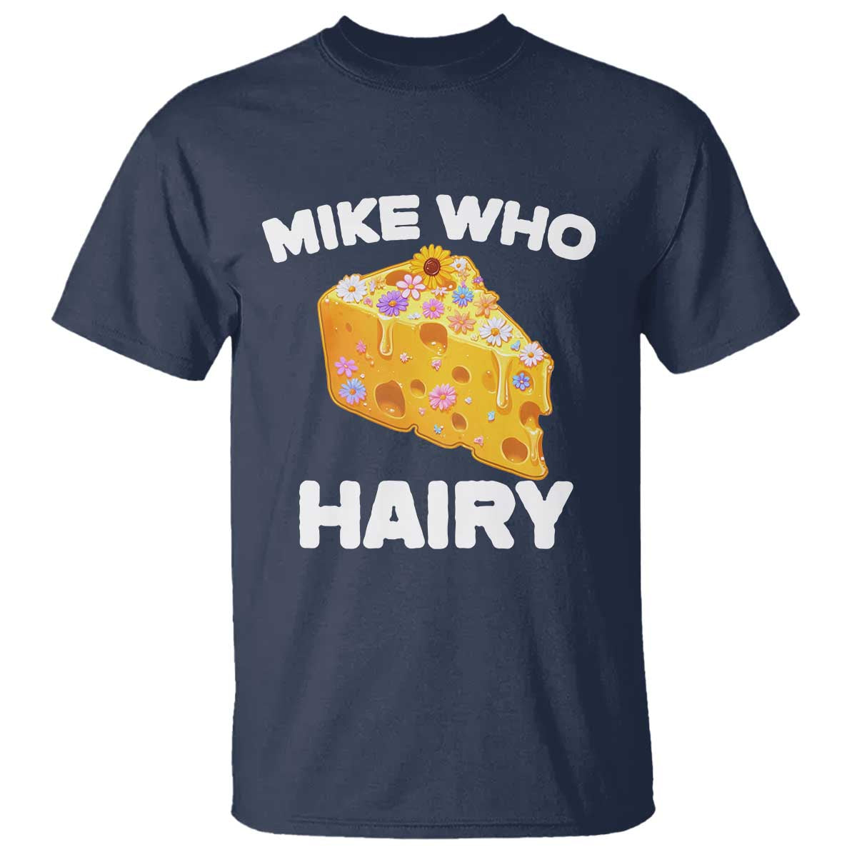 Funny Mike Who Cheese Hairy T Shirt Inappropriate Adult Humor Floral Cheese TS11 Navy Print Your Wear